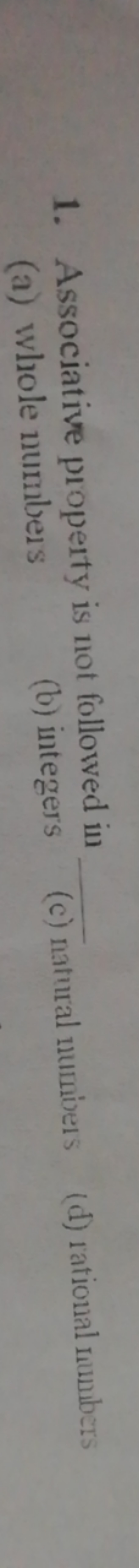 1. Associative property is not followed in 
(a) whole numbers
(b) inte