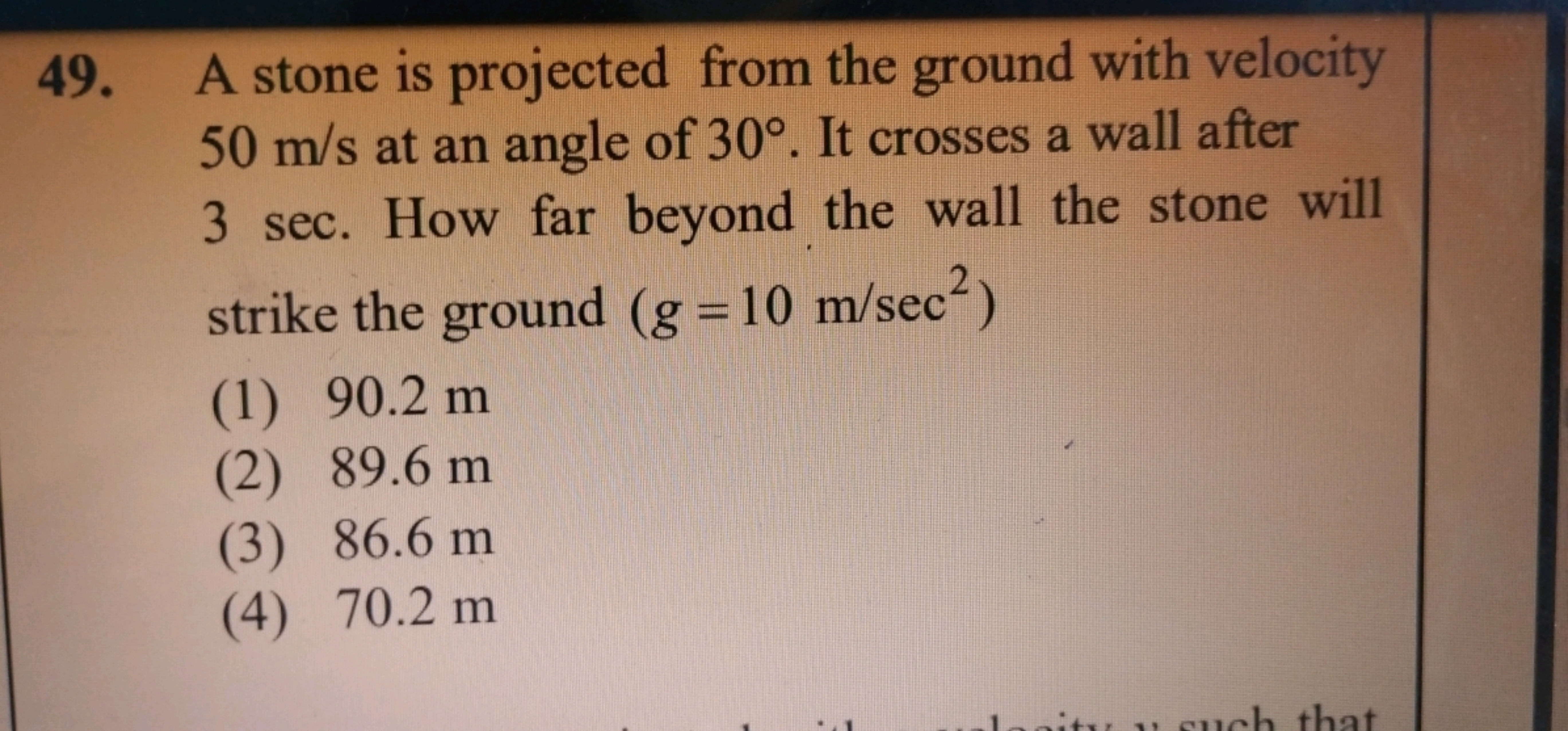 49. A stone is projected from the ground with velocity
50 m/s at an an