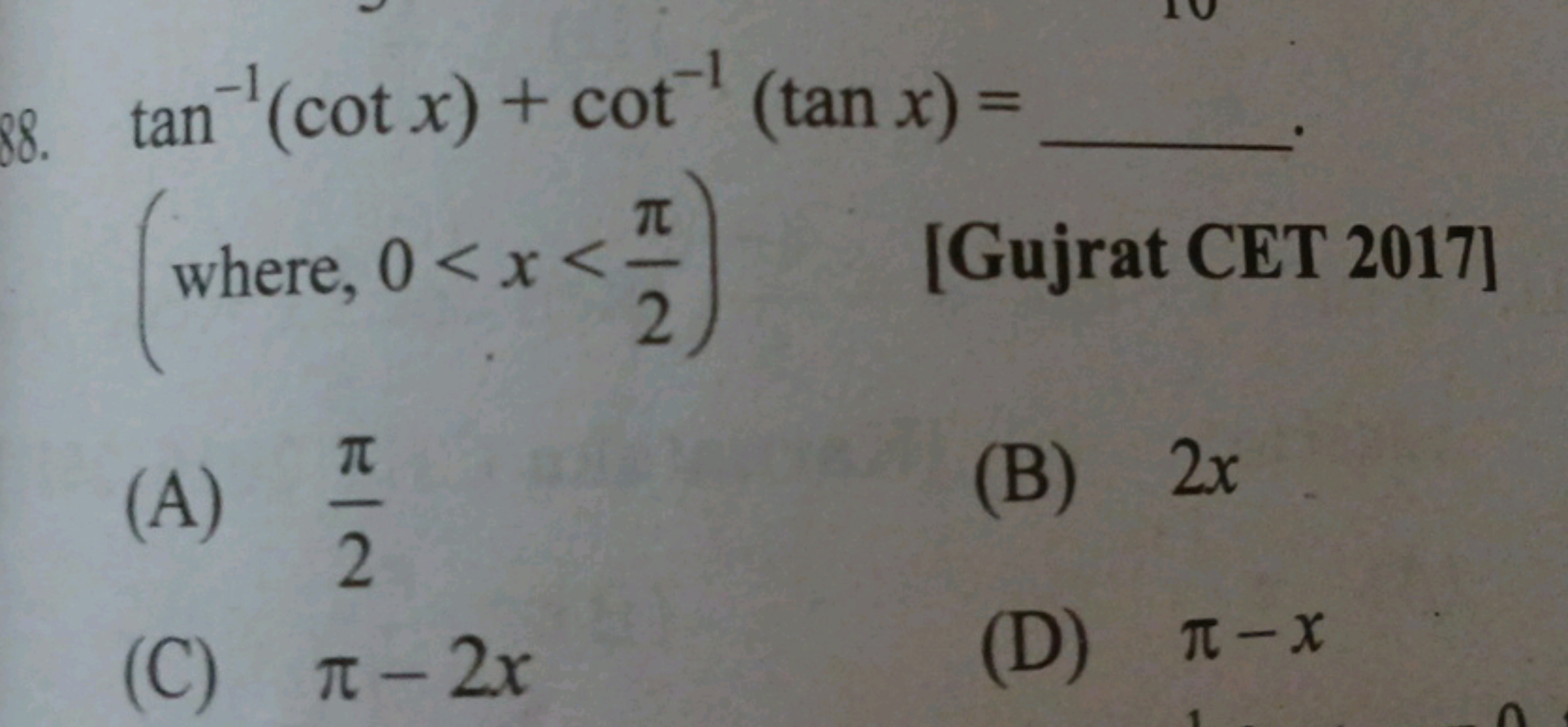 88. tan−1(cotx)+cot−1(tanx)=  ( where, 0<x<2π​)
[Gujrat CET 2017]
(A) 