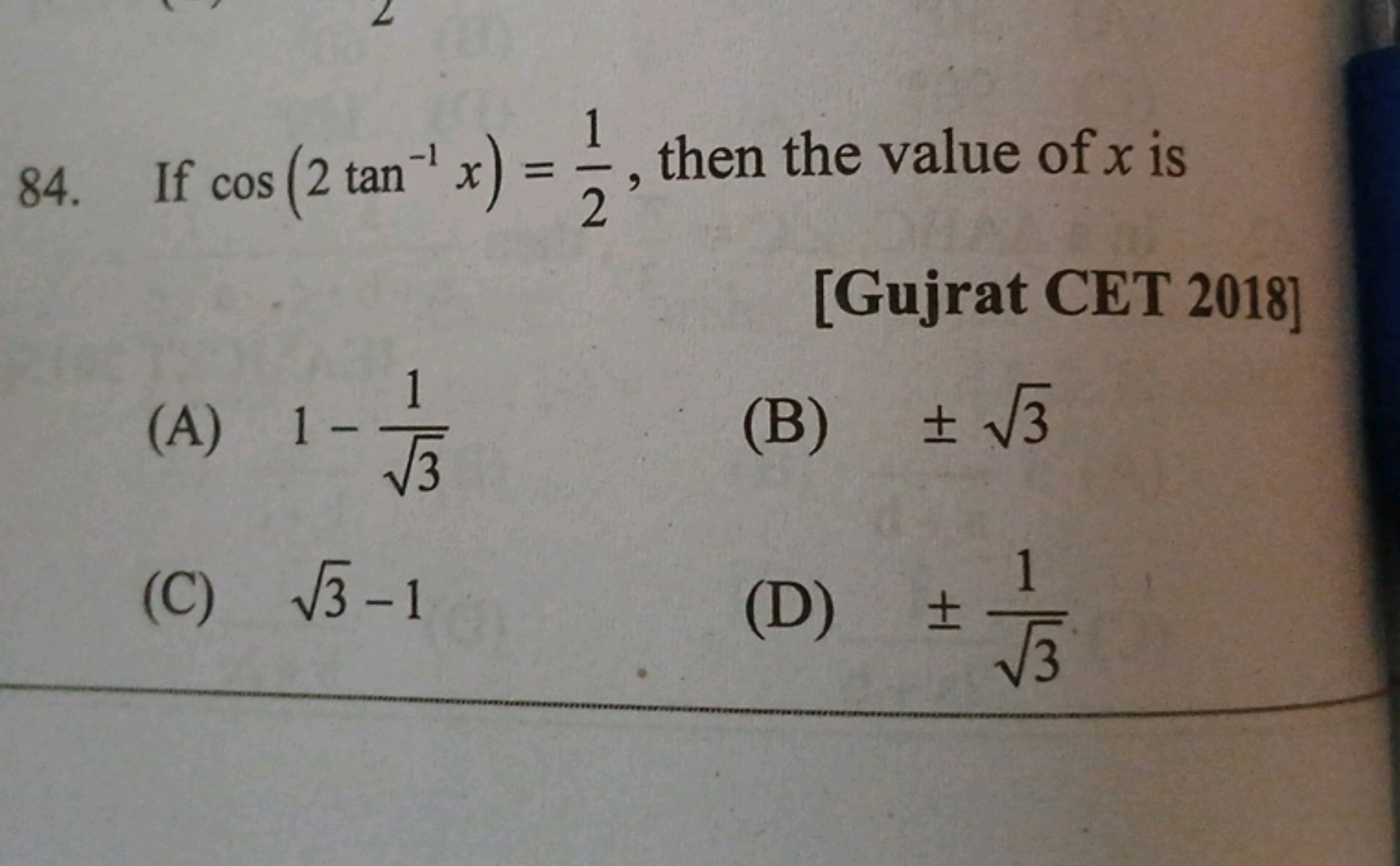 84. If cos(2tan−1x)=21​, then the value of x is
[Gujrat CET 2018]
(A) 