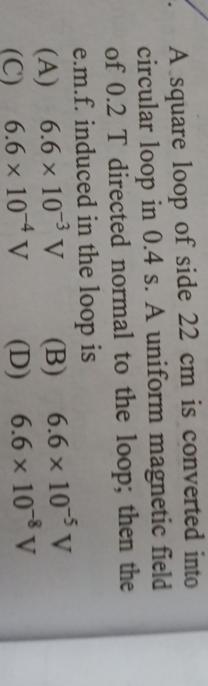 A square loop of side 22 cm is converted into circular loop in 0.4 s .