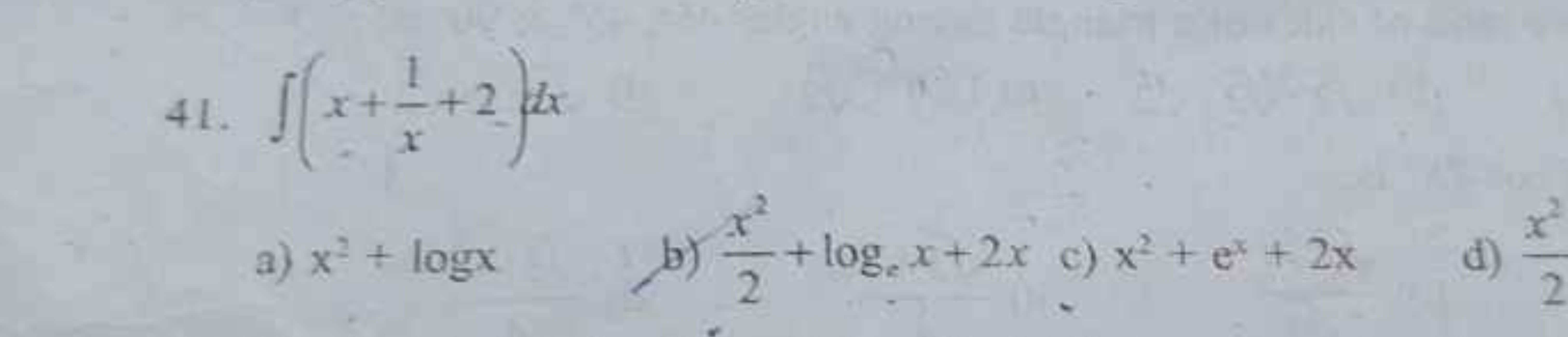 41. ∫(x+x1​+2)dx
a) x2+logx
b) 2x2​+loge​x+2x
c) x2+ex+2x
d) 2x2​