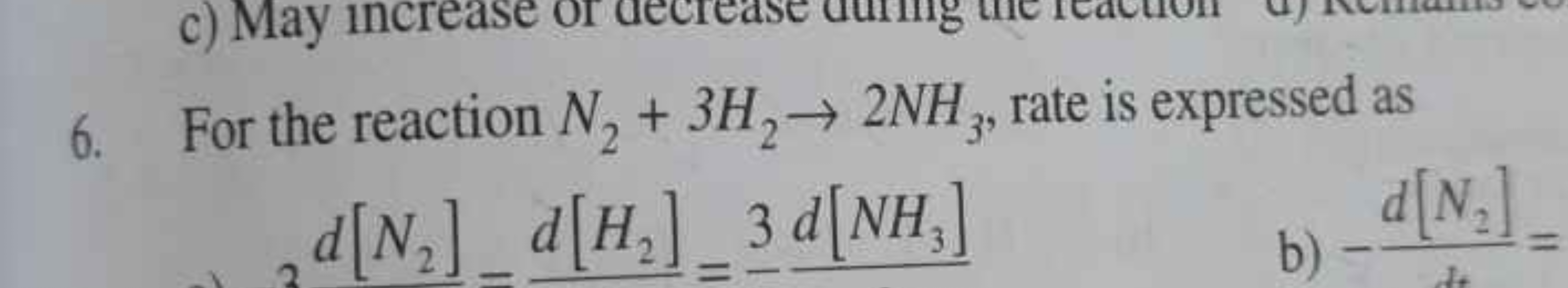 6. For the reaction N2​+3H2​→2NH3​, rate is expressed as
b) −dd[N2​]​=