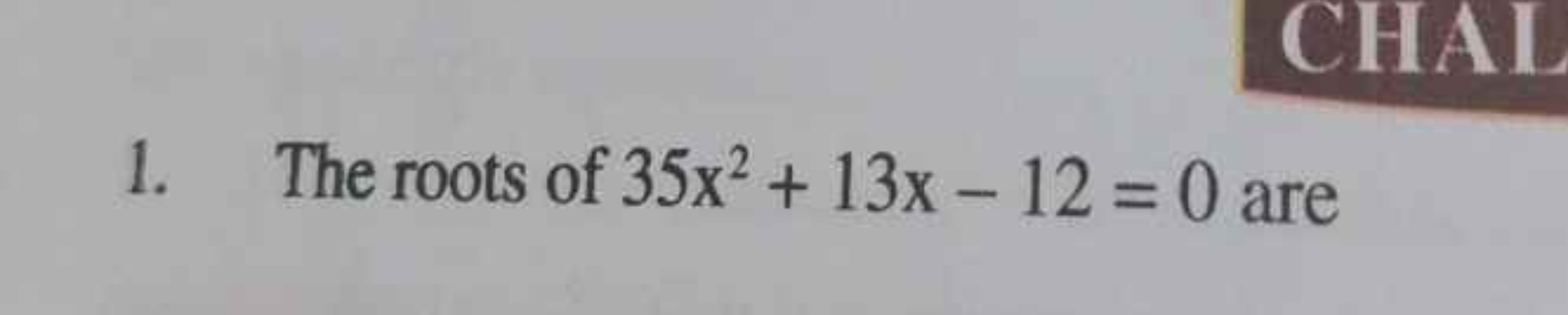 1. The roots of 35x2+13x−12=0 are