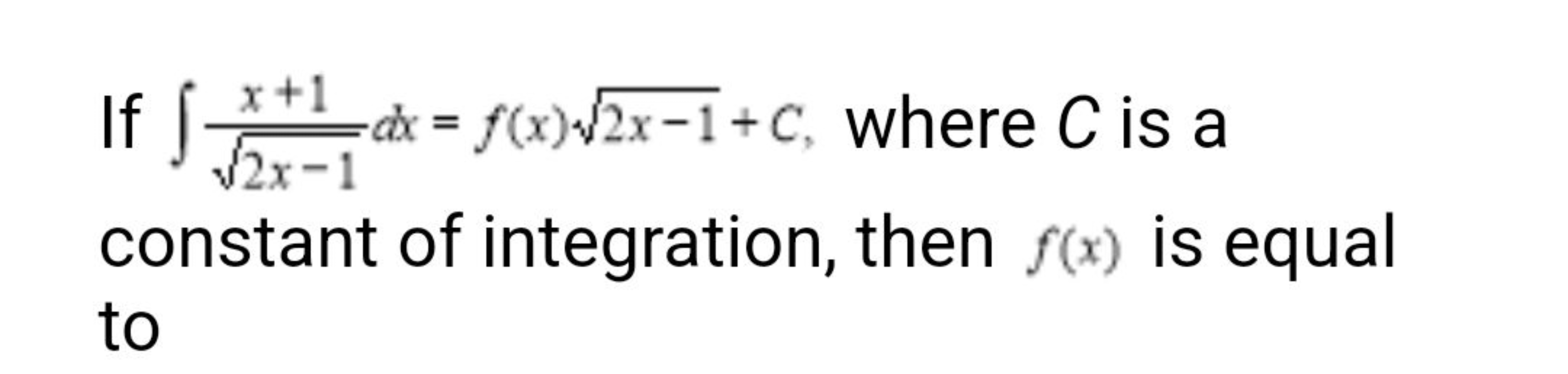 If ∫2x−1​x+1​dx=f(x)2x−1​+C, where C is a constant of integration, the