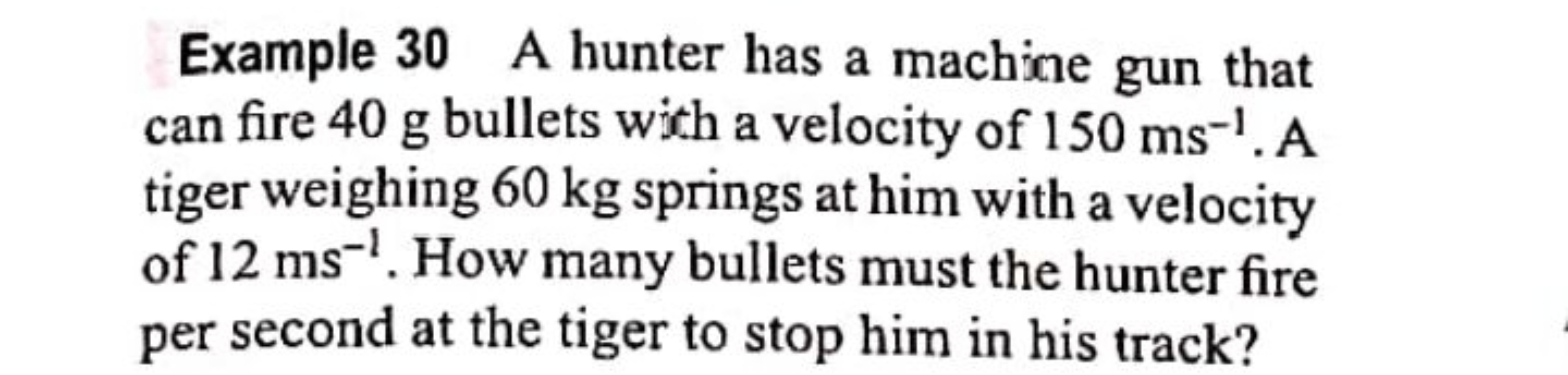 Example 30 A hunter has a machine gun that can fire 40 g bullets with 