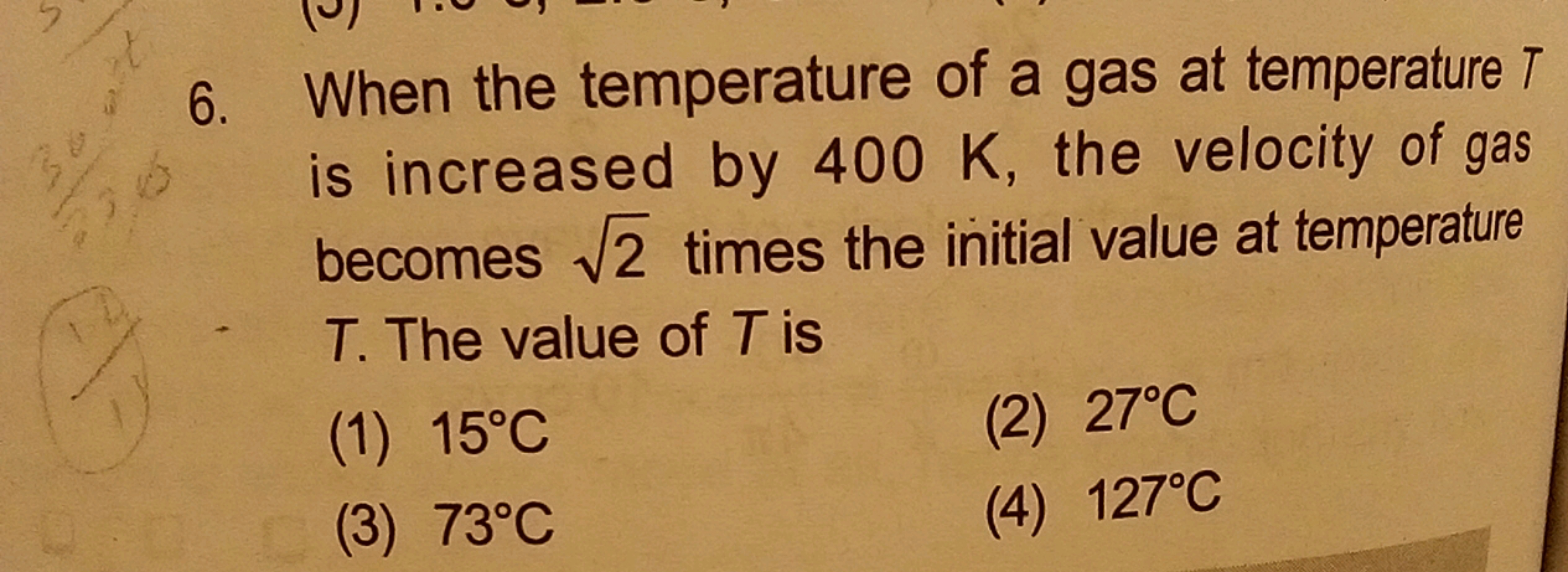 6. When the temperature of a gas at temperature T
is increased by 400 