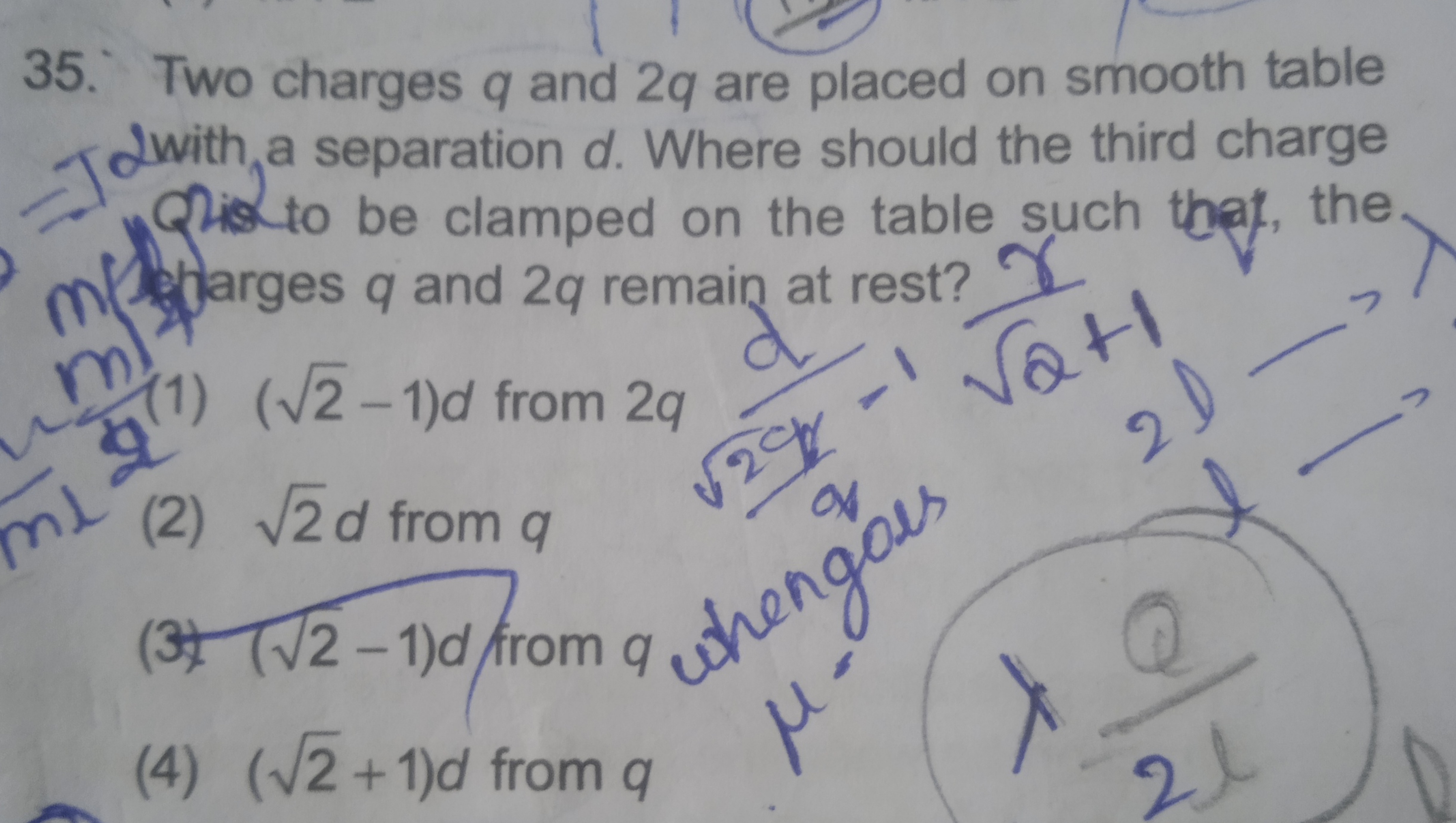 35. Two charges q and 2q are placed on smooth table dwith a separation