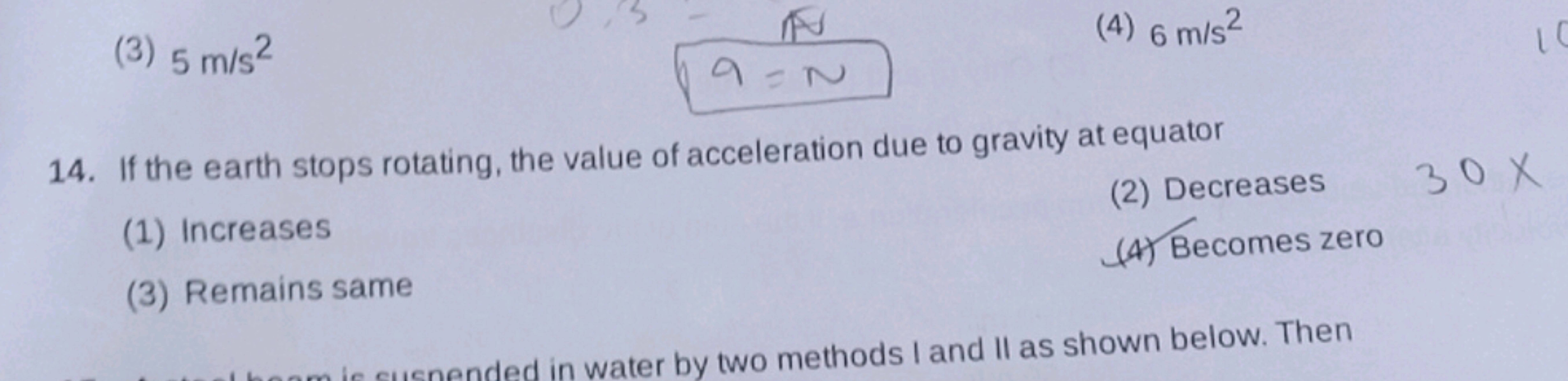 (3) 5 m/s2
a=N
14. If the earth stops rotating, the value of accelerat