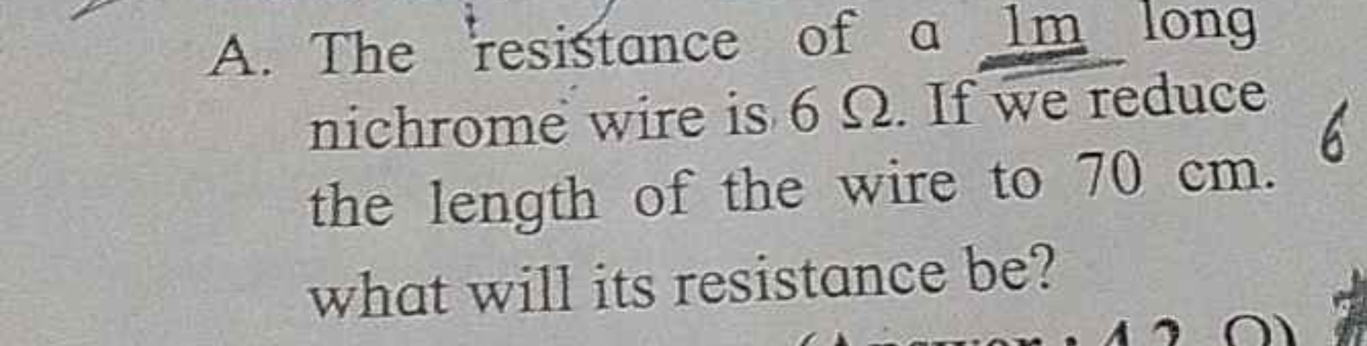 A. The resistance of a 1 m long nichrome wire is 6Ω. If we reduce the 