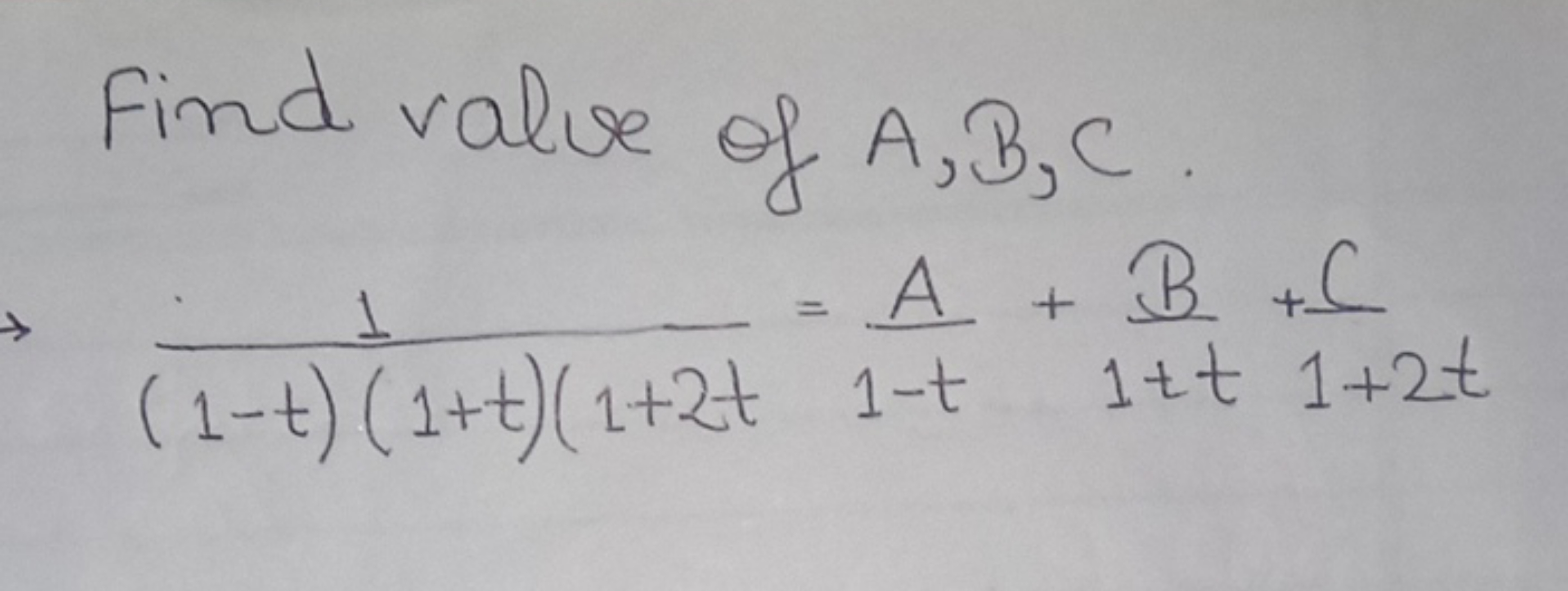 Find value of A,B,C.
(1−t)(1+t)(1+2t1​=1−tA​+1+tB​+1+2tC​