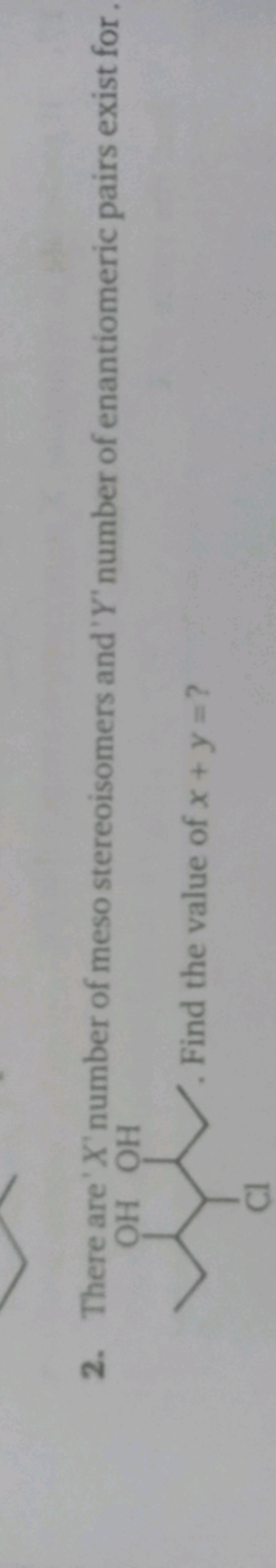 2. There are ' X′ number of meso stereoisomers and ' Y′ number of enan