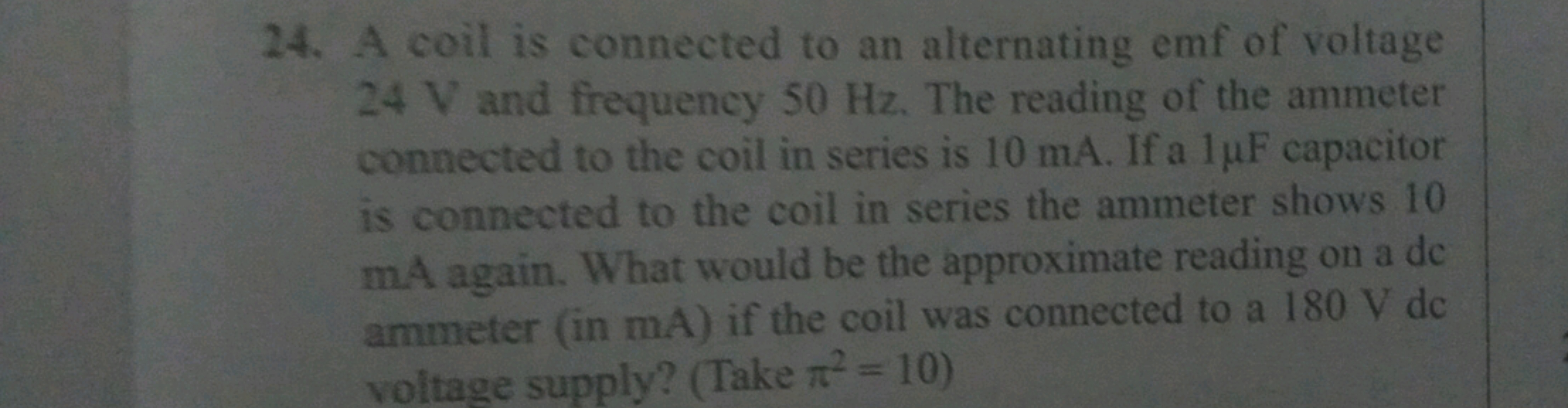 24. A coil is connected to an alternating emf of voltage 24 V and freq