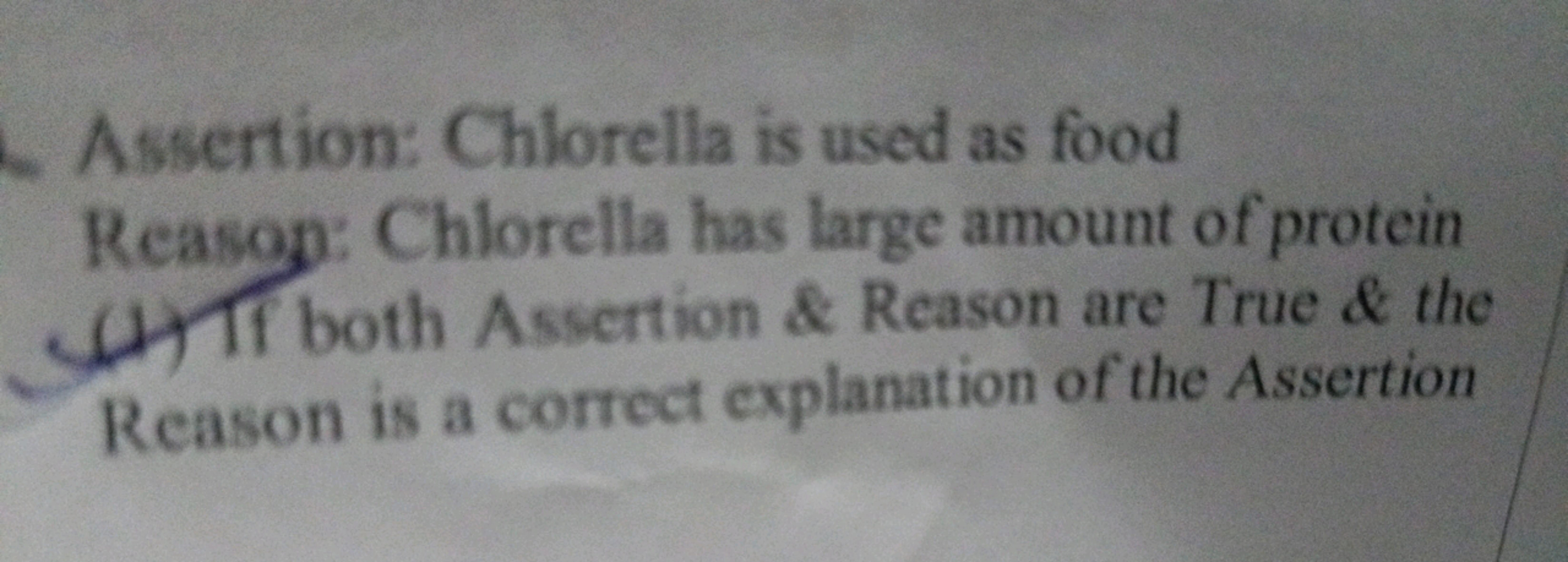 Assertion: Chlorella is used as food Reasoy: Chlorella has large amoun