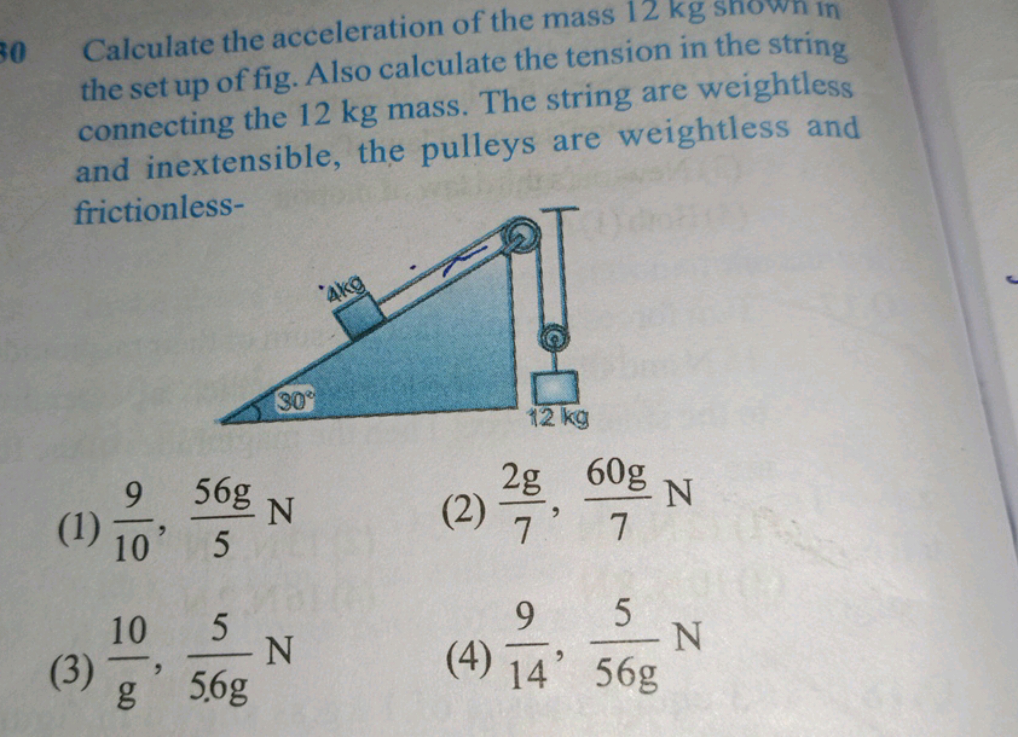 Calculate the acceleration of the mass 12 kg snown in the set up of fi