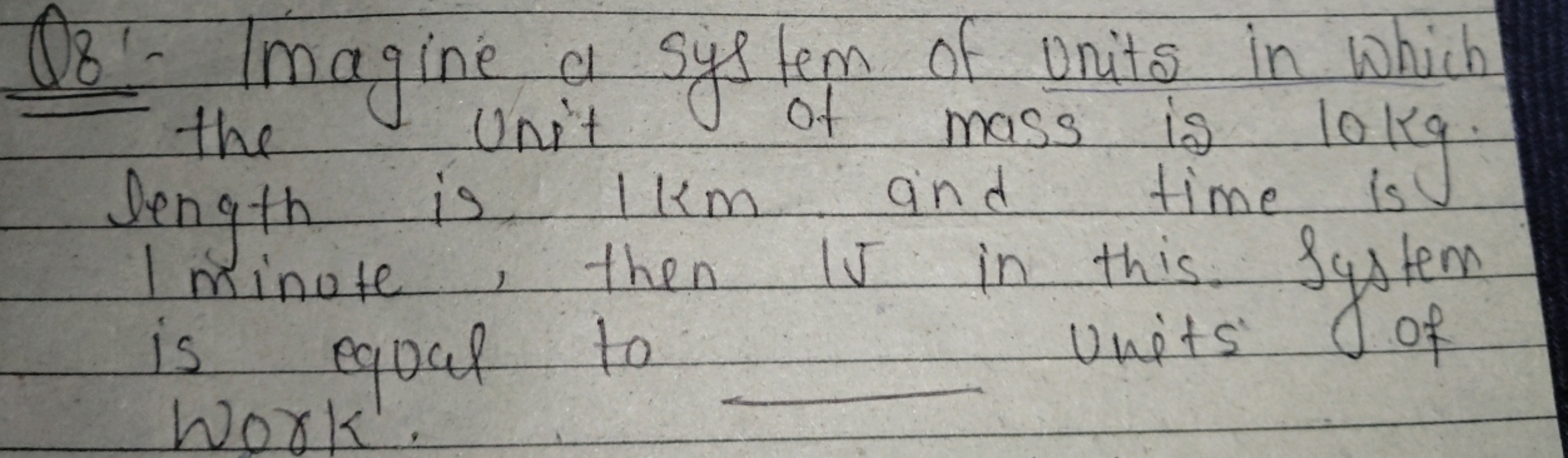 Q8 - Imagine a system of units in which the unit of mass is 10 kg . le