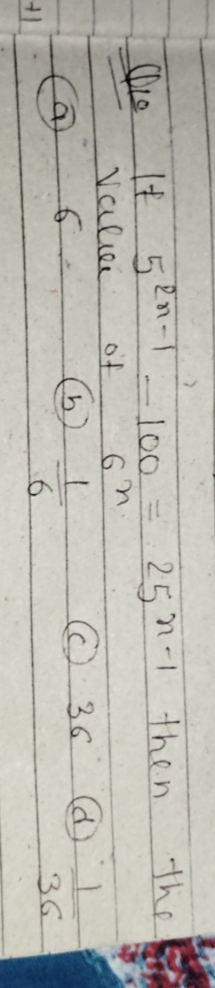 Q10 It 52n−1−100=25n−1 then the
value of 6n
(a) 6 .
(b) 61​
(c) 36
(d)