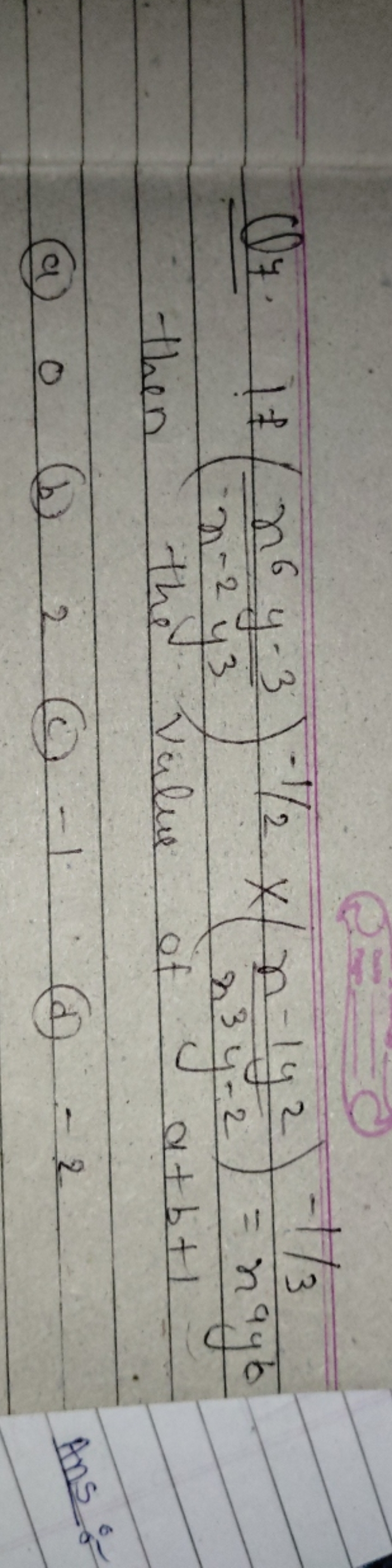 Q7. If (x−2y3x6y−3​)−1/2×(x3y−2x−1y2​)−1/3=x9yb​
the value of a+b+1
(a