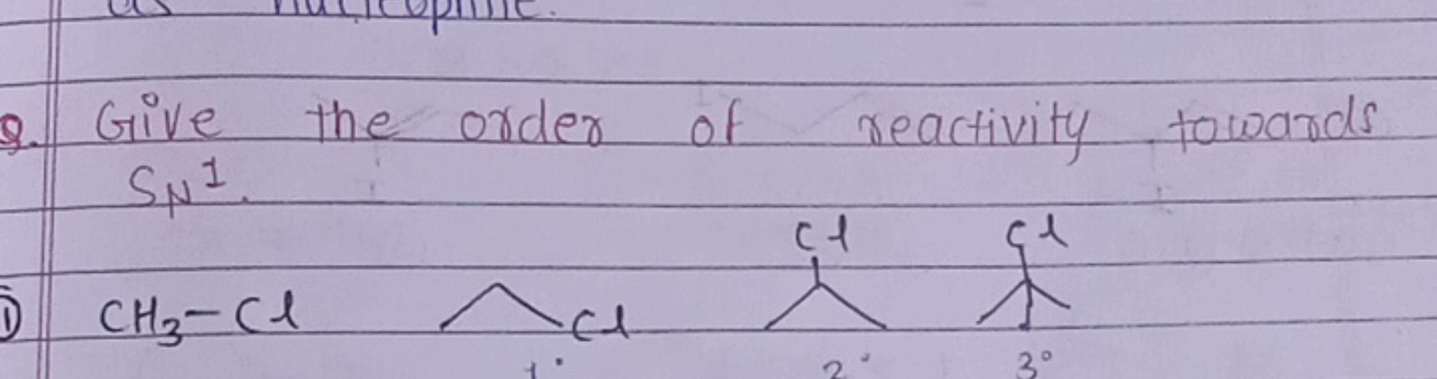 Q. Give the order of reactivity towards SN​1.
CH3​−Cl
C1CCC1
CCCC(C)CC