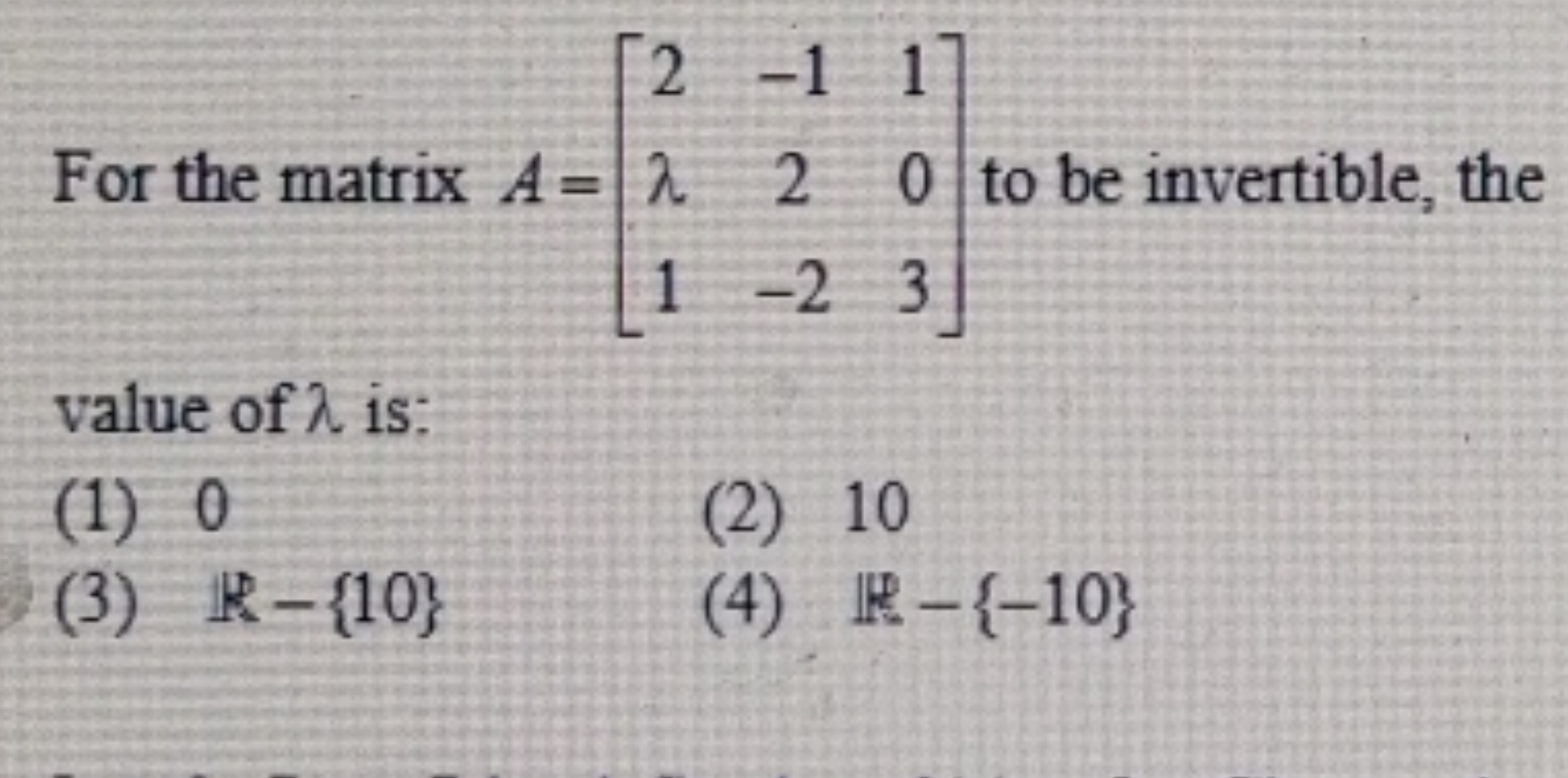 For the matrix A=⎣⎡​2λ1​−12−2​103​⎦⎤​ to be invertible, the value of λ