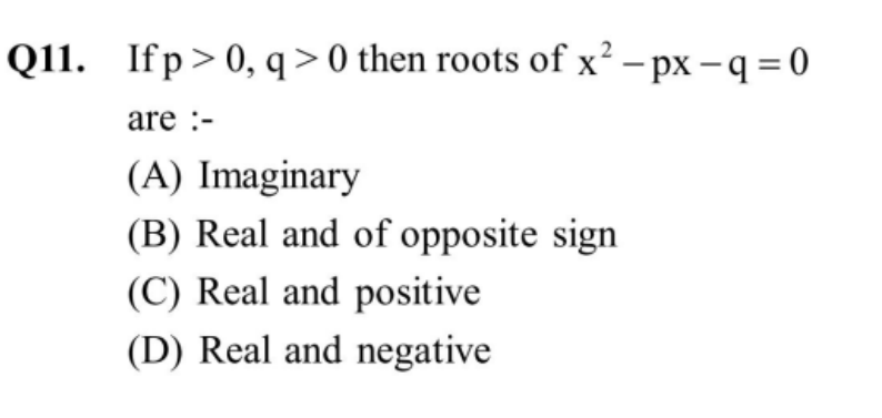 Q11. If p>0,q>0 then roots of x2−px−q=0 are :-