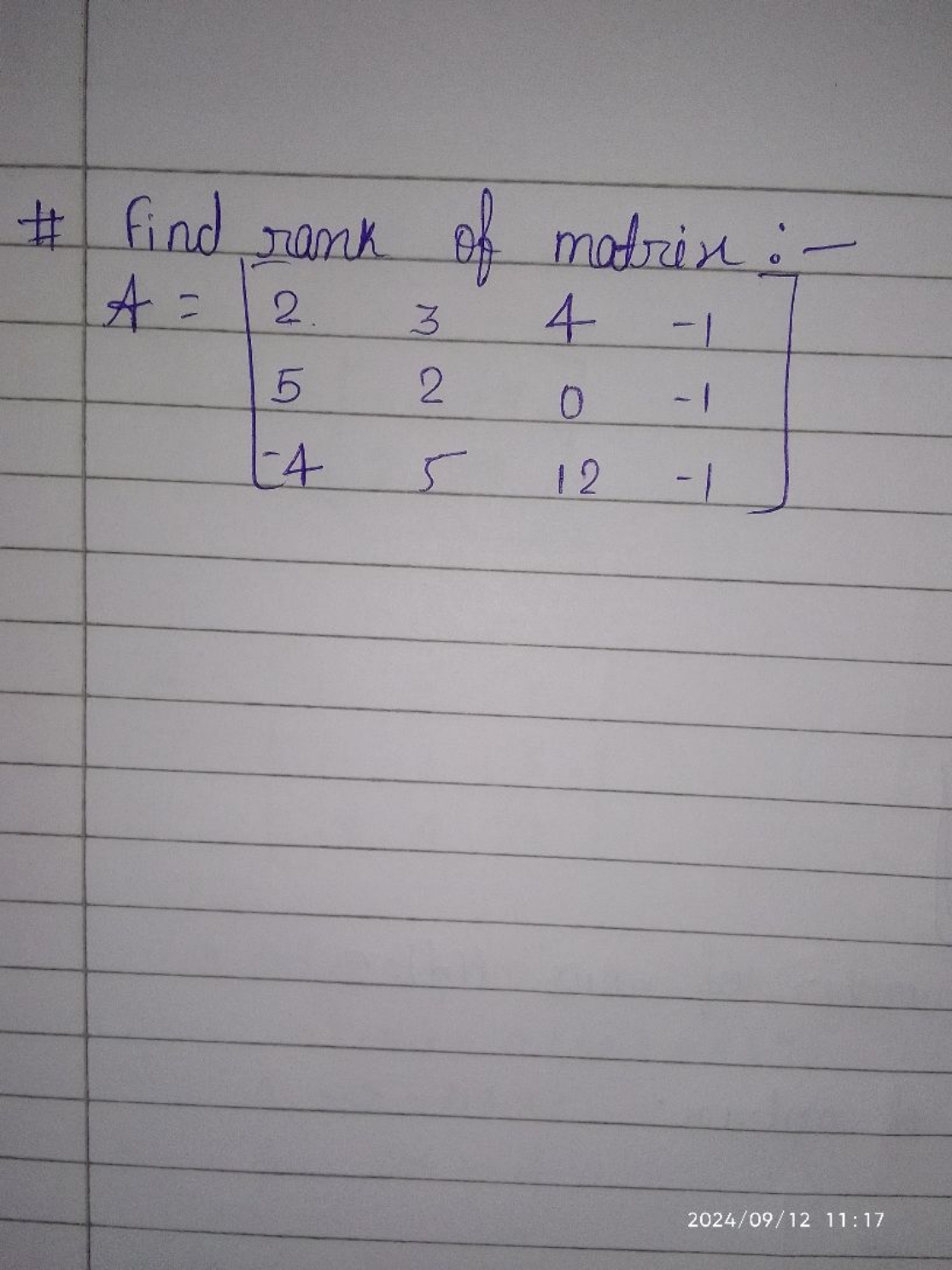 \# Find rank of matrix :-
\[
A = \left[ \begin{array} { c c c c } 
2 &