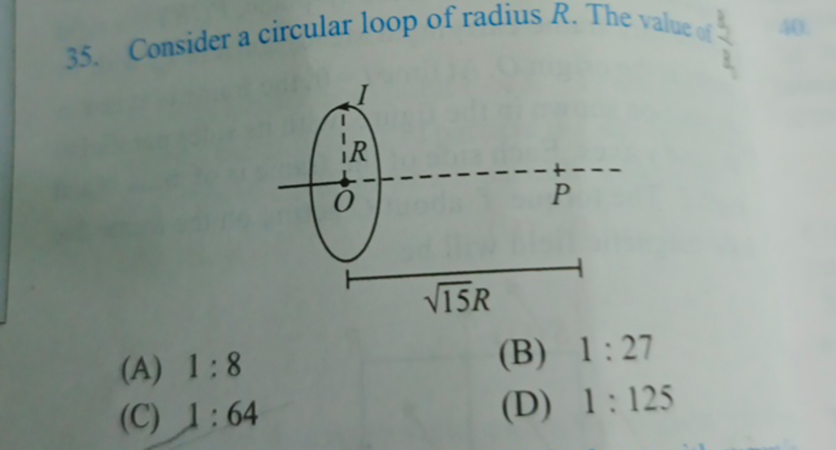 35. Consider a circular loop of radius R. The value \ 1$.
(A) 1:8
(B) 