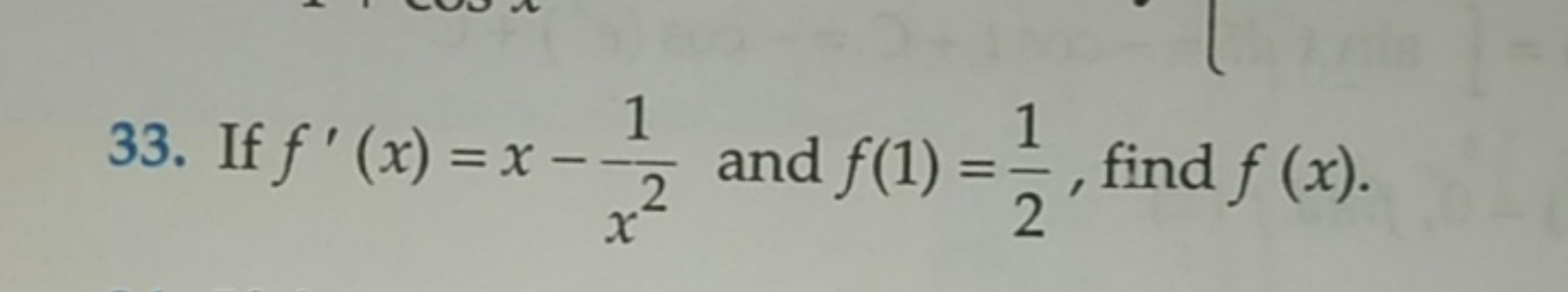 33. If f′(x)=x−x21​ and f(1)=21​, find f(x).