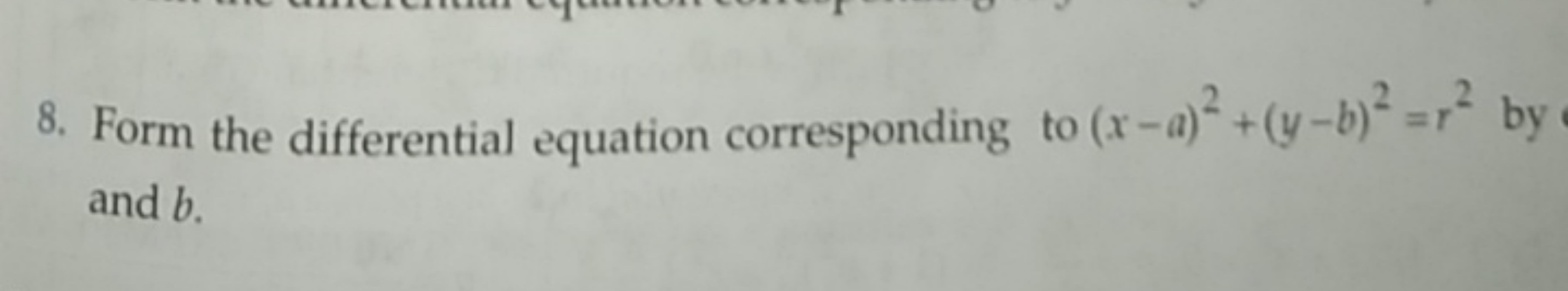 8. Form the differential equation corresponding to (x−a)2+(y−b)2=r2 by