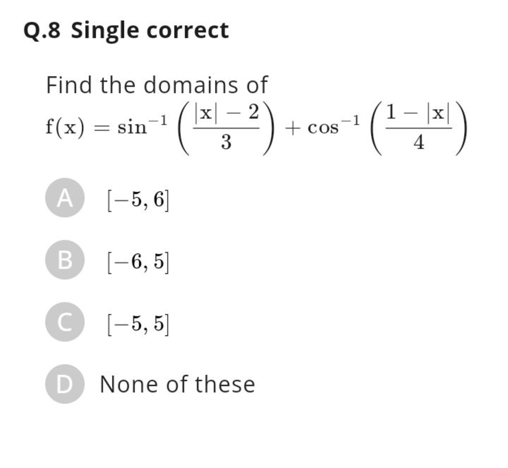 Q. 8 Single correct

Find the domains of f(x)=sin−1(3∣x∣−2​)+cos−1(41−