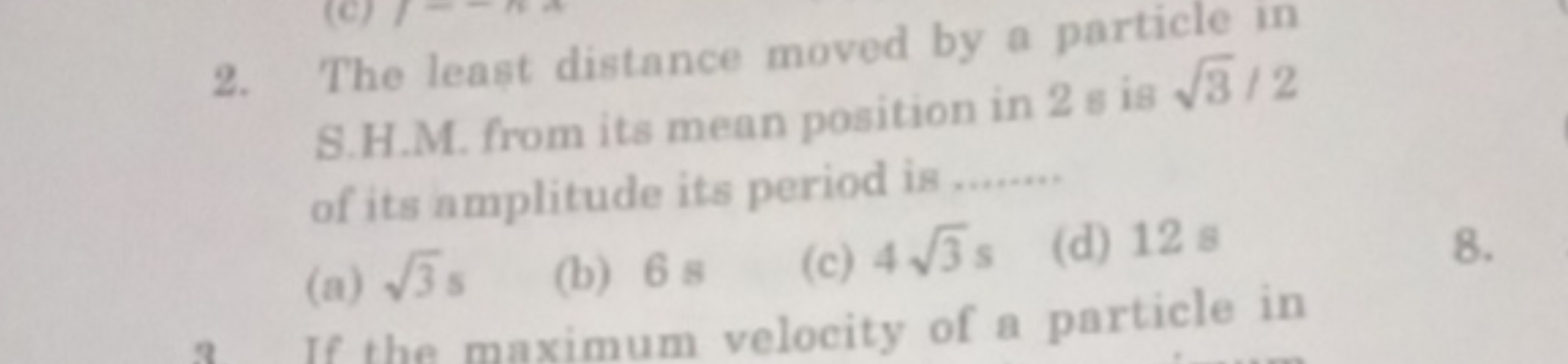 2. The least distance moved by a particle in S.H.M. from its mean posi