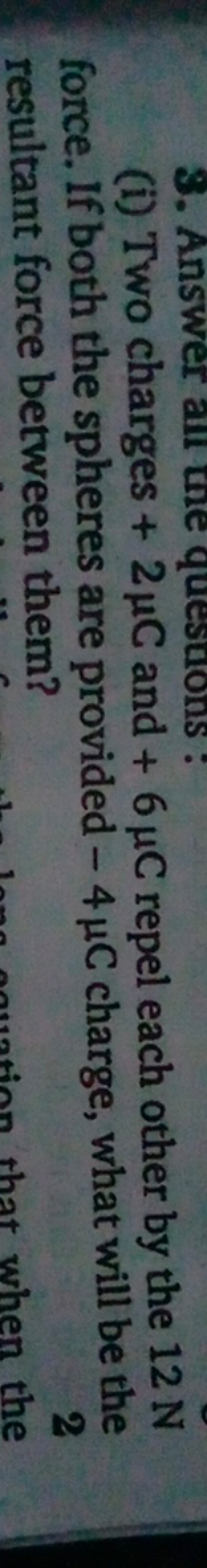 (i) Two charges +2μC and +6μC repel each other by the 12 N force. If b