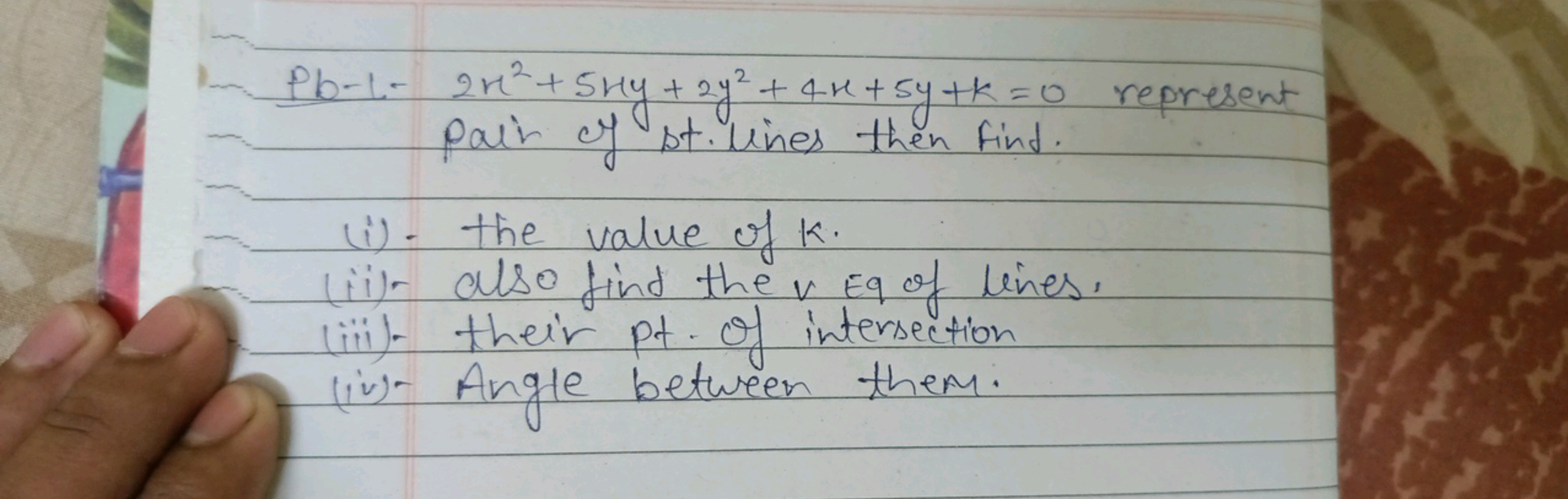 Pb−1−2x2+5xy+2y2+4x+5y+k=0 represent pair of st. lines then find.
(i) 