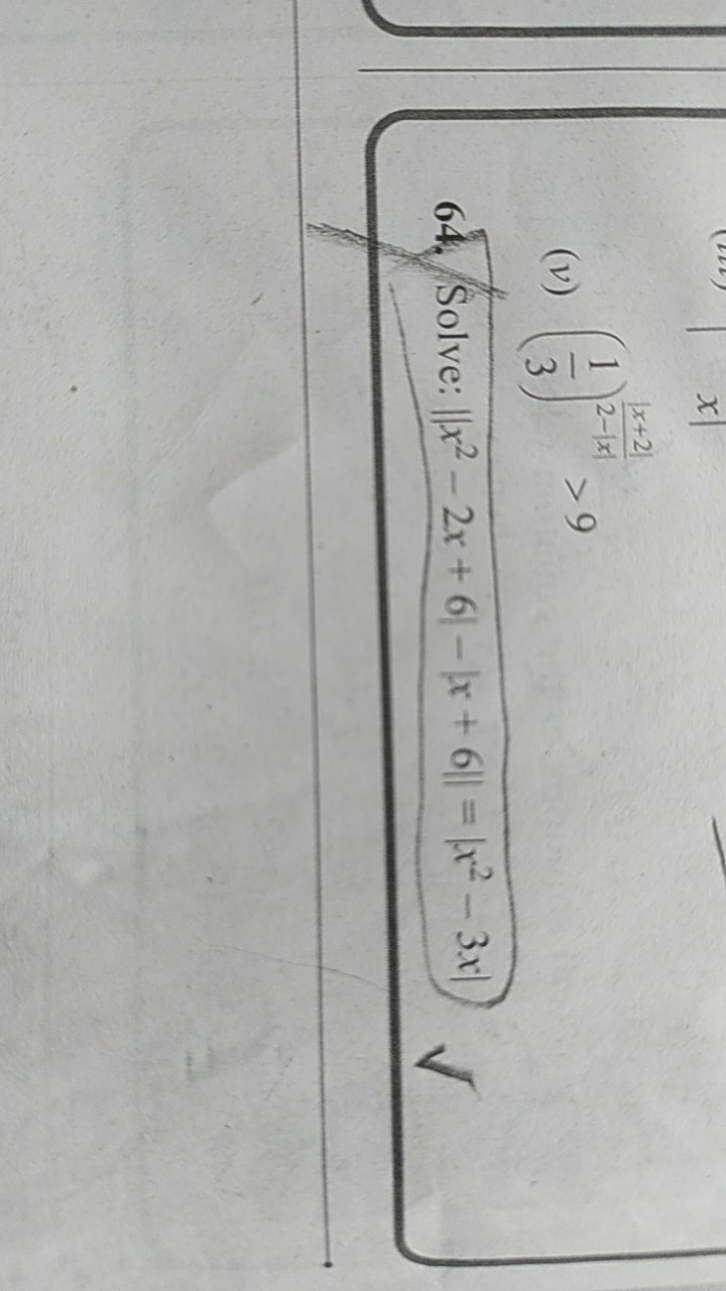 (v) (31​)2∣x∣∣x+2∣​>9
64. Solve: | |x2−2x+6∣−∣x+6∣∣=∣∣​x2−3x∣∣​