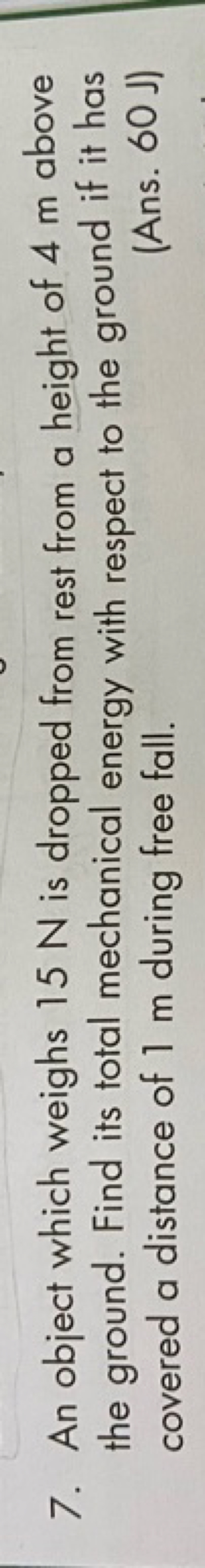 7. An object which weighs 15 N is dropped from rest from a height of 4