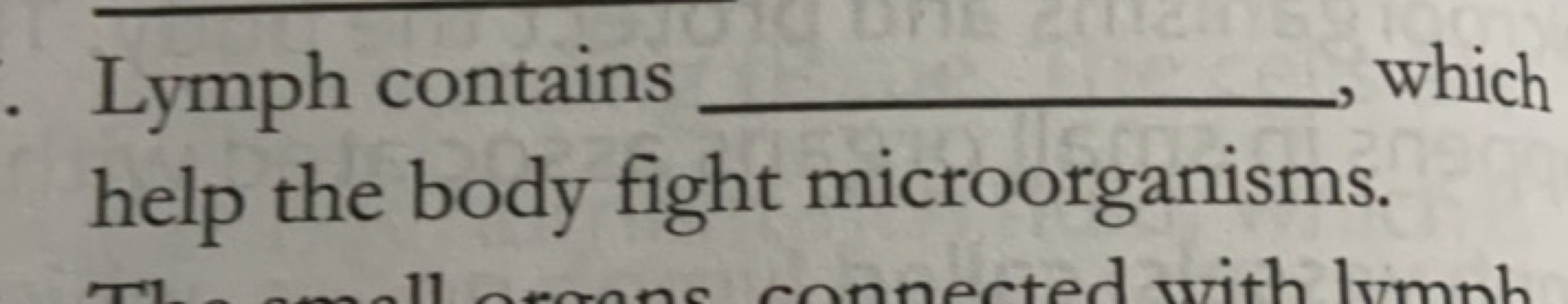 Lymph contains  , which help the body fight microorganisms.