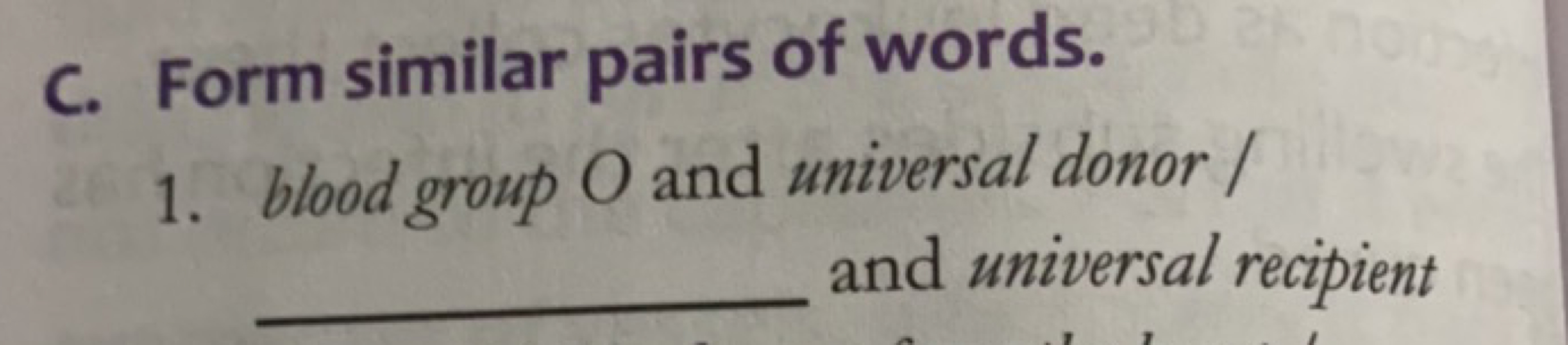 C. Form similar pairs of words.
1. blood group O and universal donor /