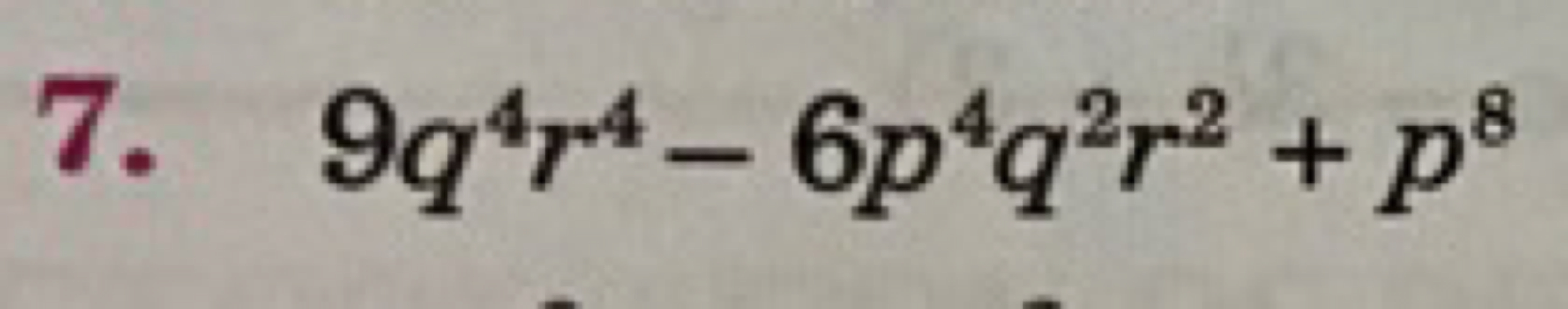 7. 9q4r4−6p4q2r2+p8