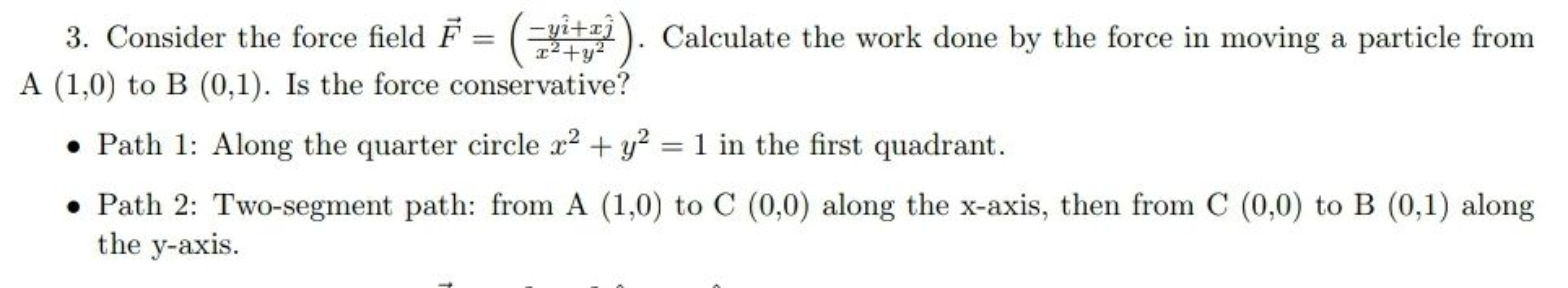 3. Consider the force field F=(x2+y2−yi^+xj^​​). Calculate the work do