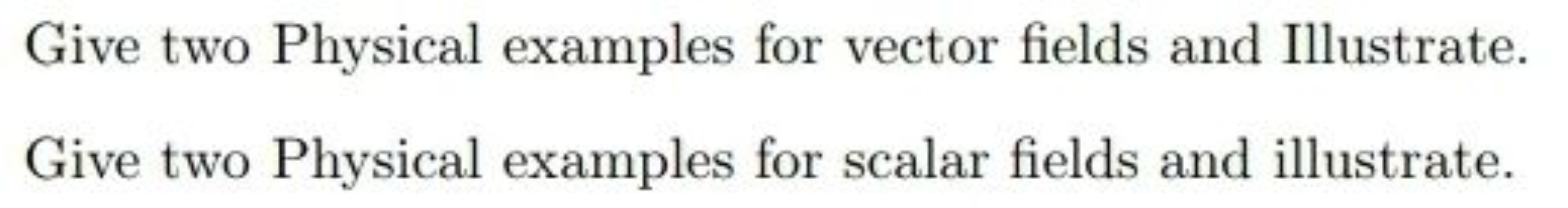 Give two Physical examples for vector fields and Illustrate.
Give two 