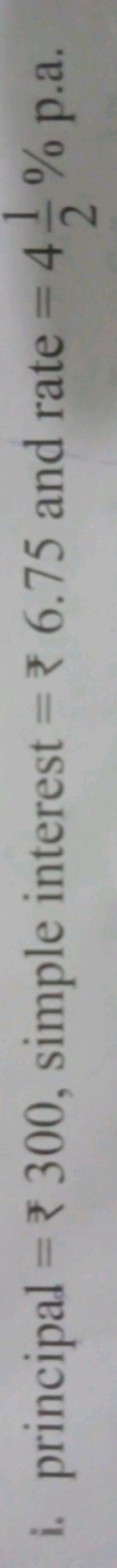 i. principal =₹300, simple interest =₹6.75 and rate =421​% p.a.