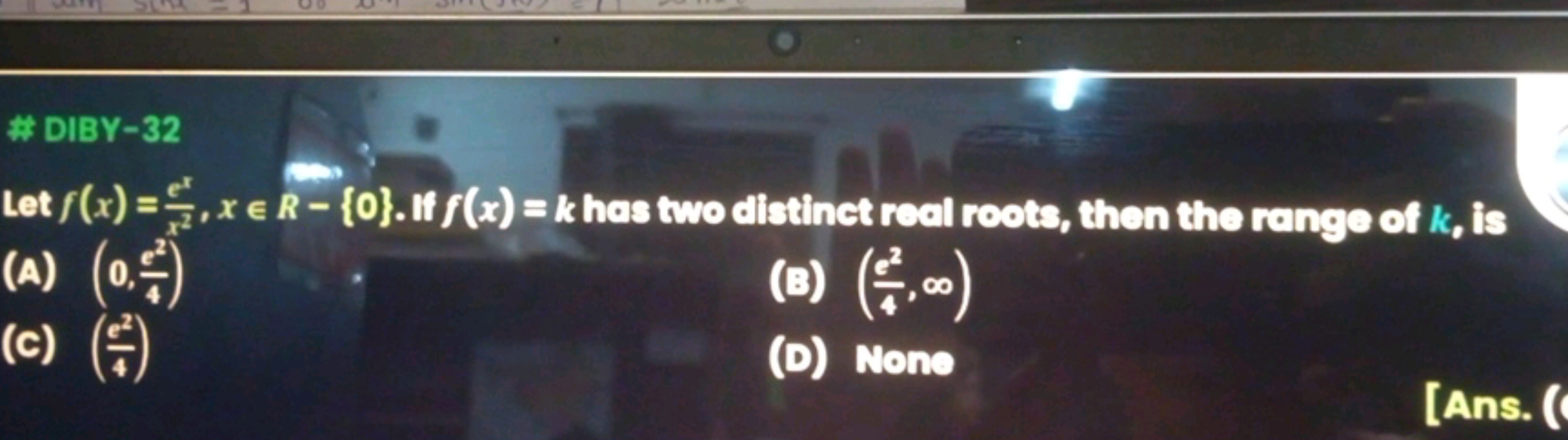 \# DIBY-32
Let f(x)=x2et​,x∈R−{0}. If f(x)=k has two distinct real reo