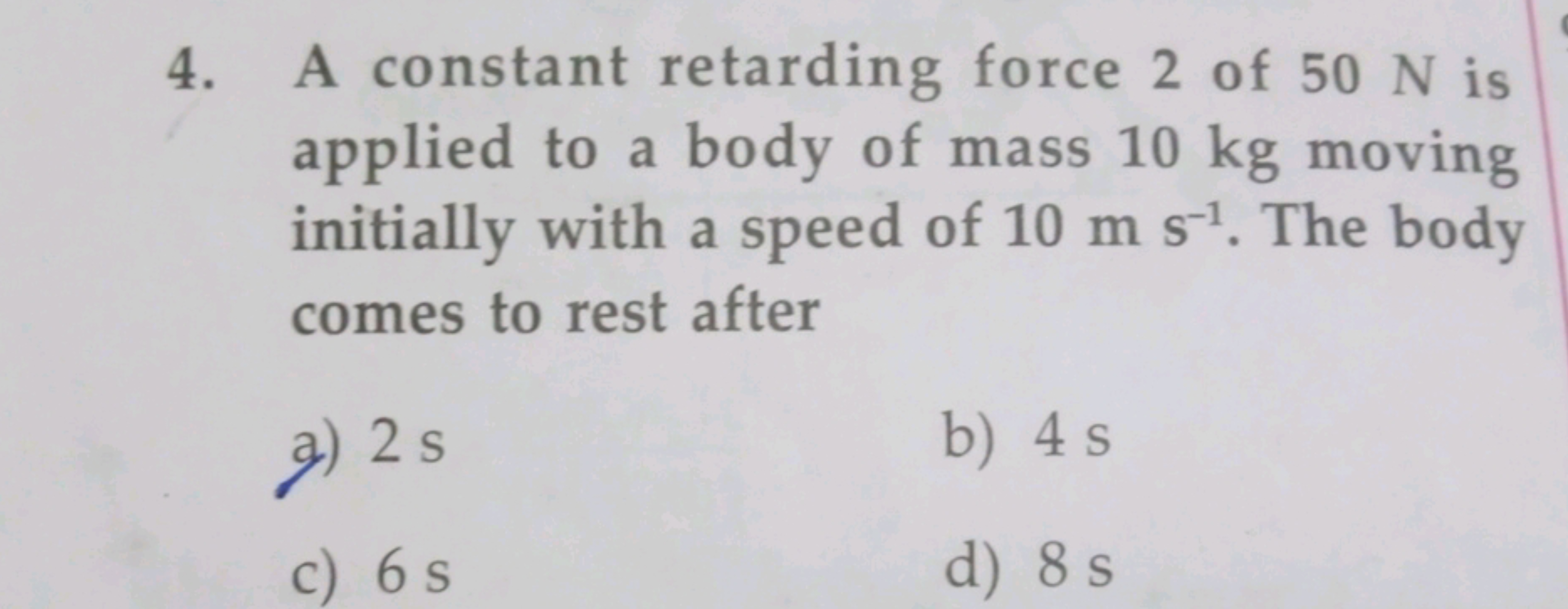 4. A constant retarding force 2 of 50 N is applied to a body of mass 1