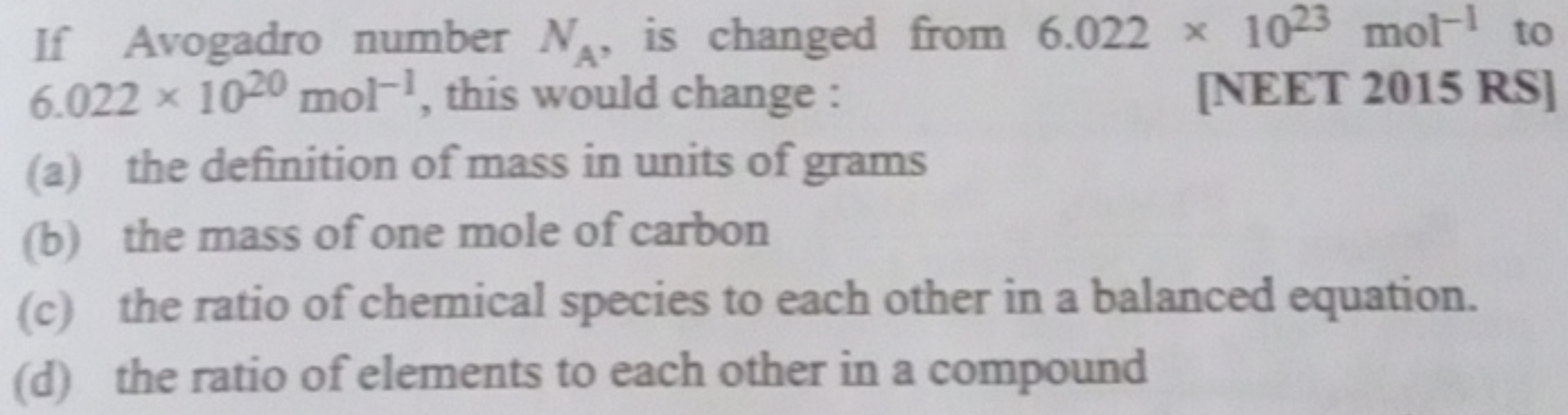 If Avogadro number NA​, is changed from 6.022×1023 mol−1 to 6.022×1020