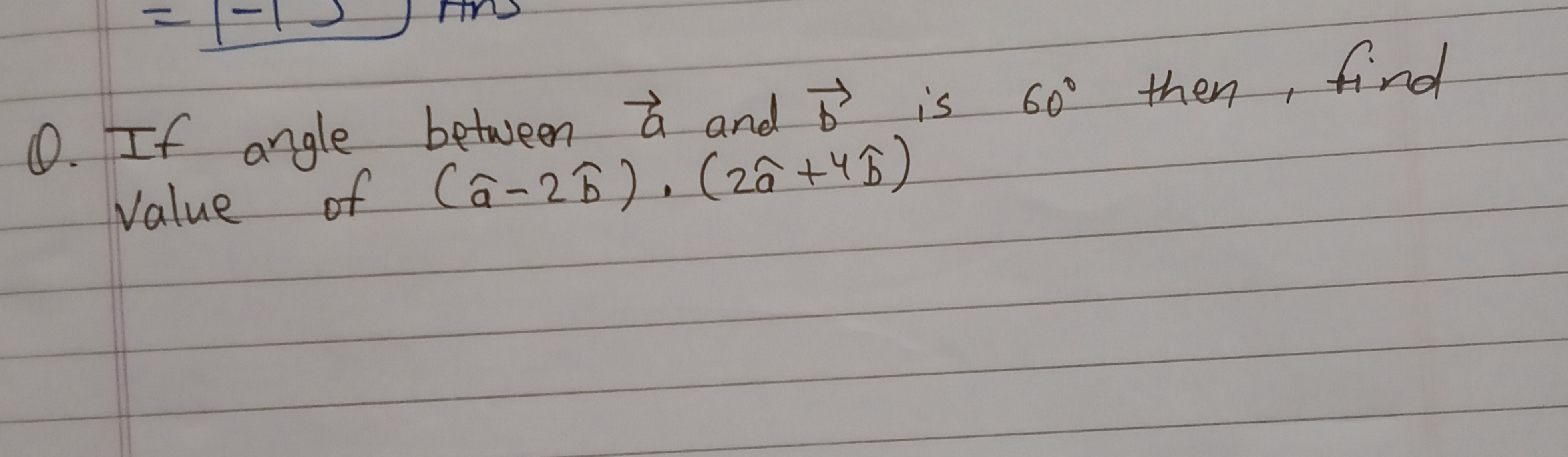 Q. If angle between a and b is 60∘ then, find value of (a^−2b^)⋅(2a^+4