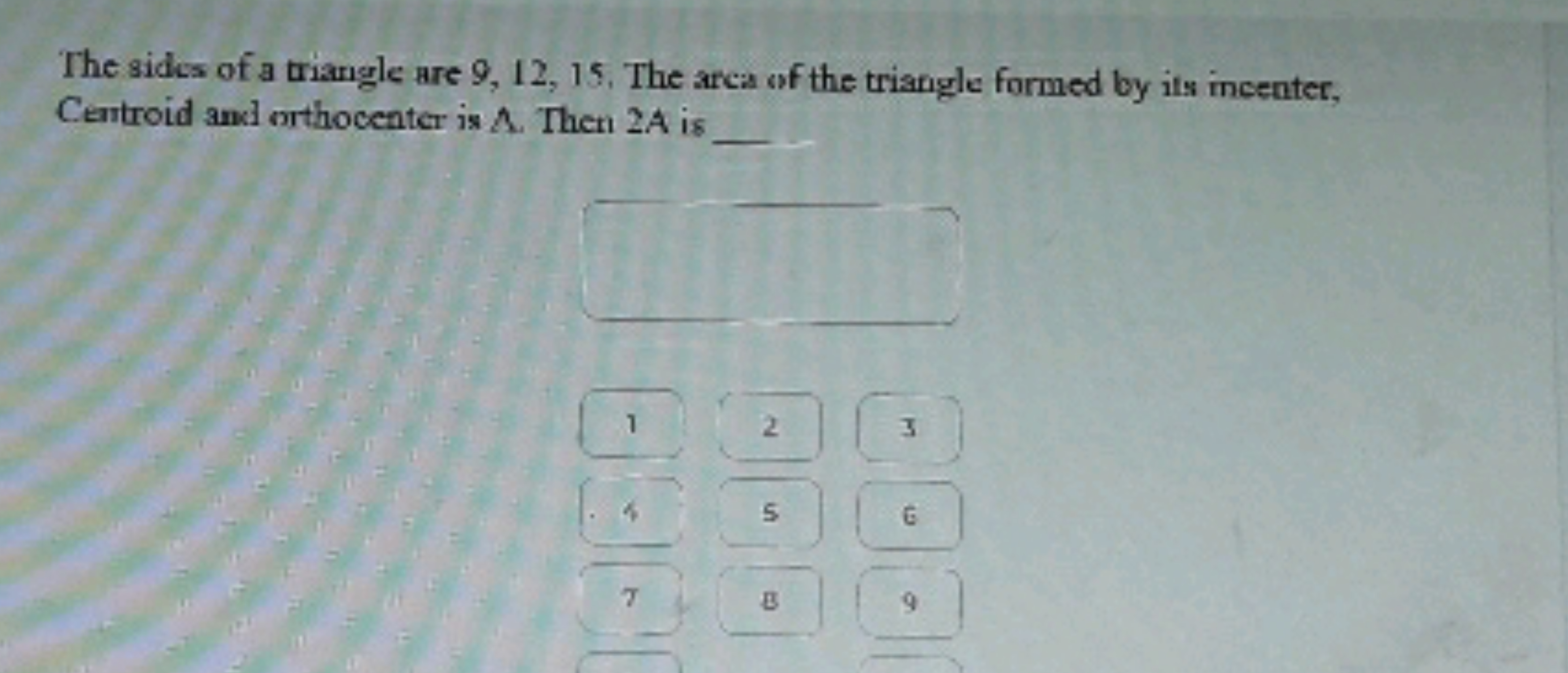 The sides of a triangle are 9,12,15, The arca of the triangle formed b