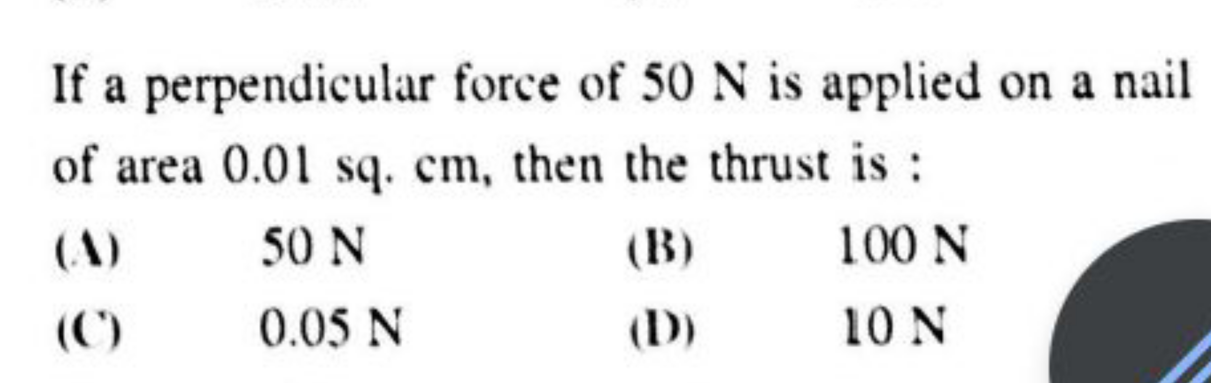 If a perpendicular force of 50 N is applied on a nail of area 0.01sq.c