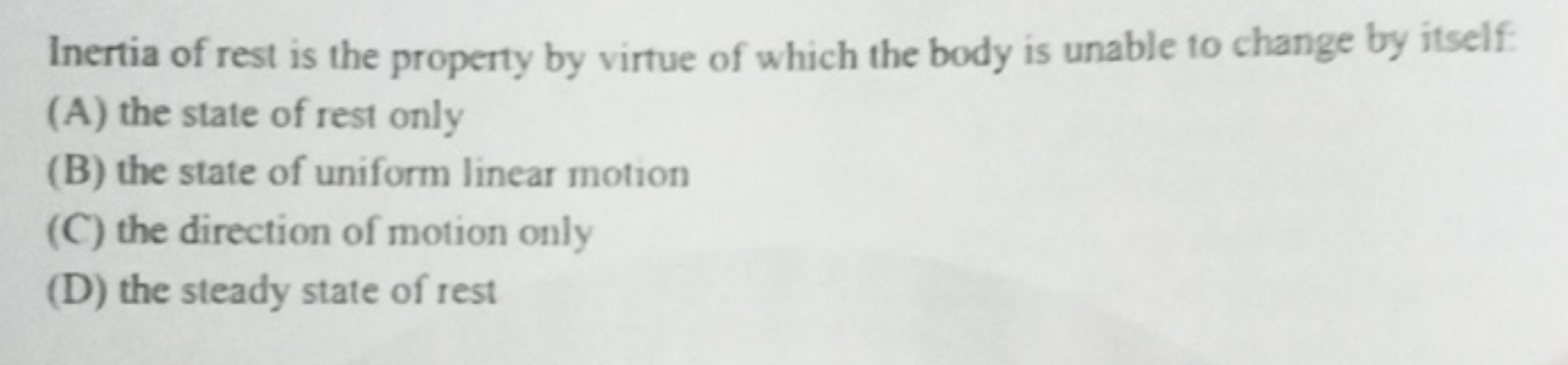 Inertia of rest is the property by virtue of which the body is unable 