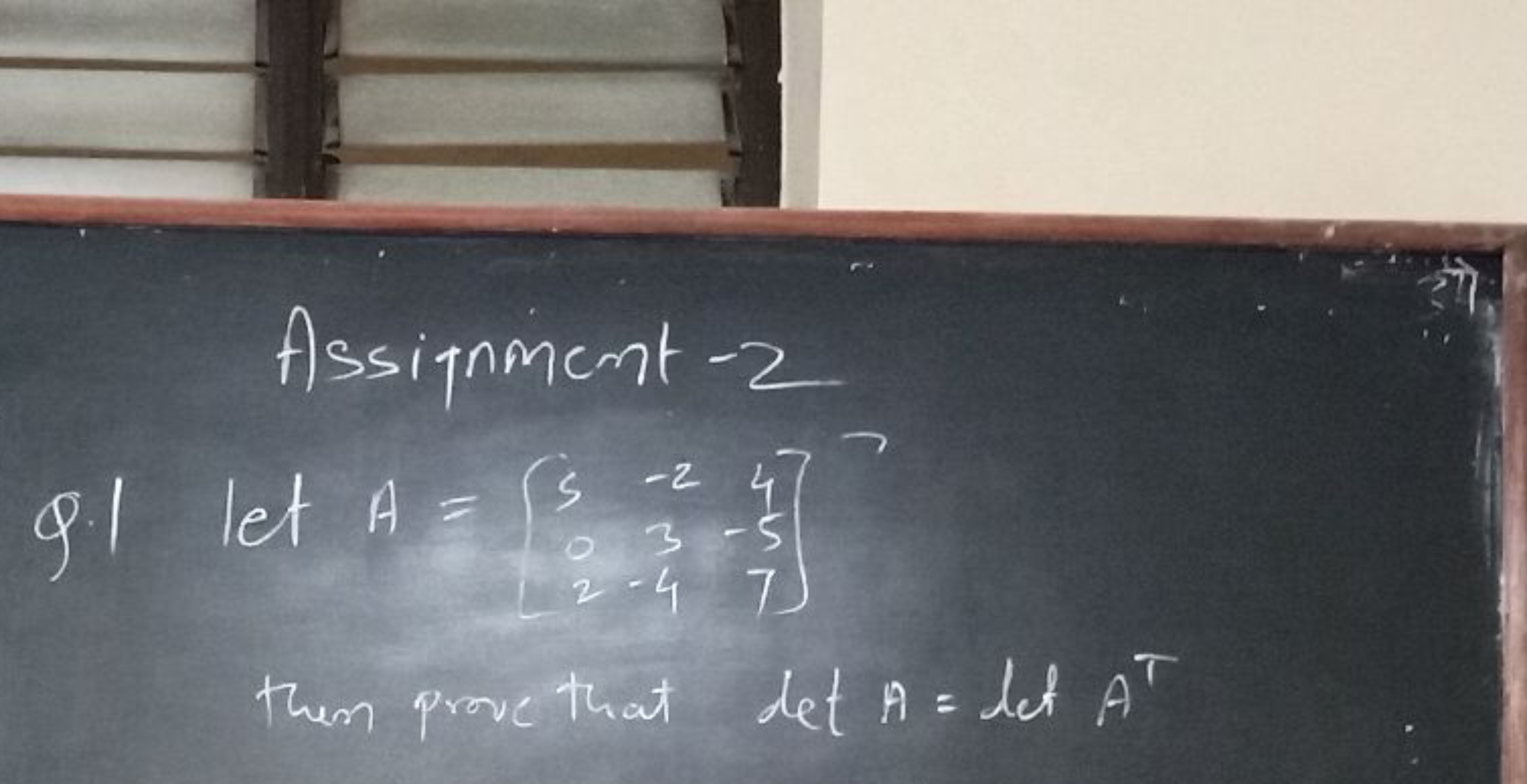 Assitnment - 2
Q. 1 let A=⎣⎡​502​−23−4​4−57​⎦⎤​ then prove that detA=l