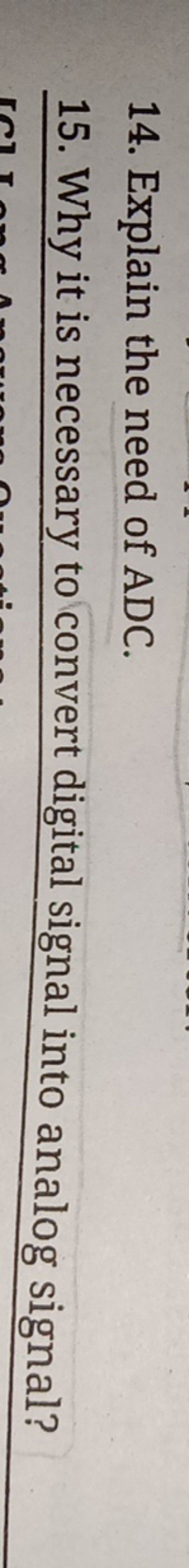 14. Explain the need of ADC.
15. Why it is necessary to convert digita